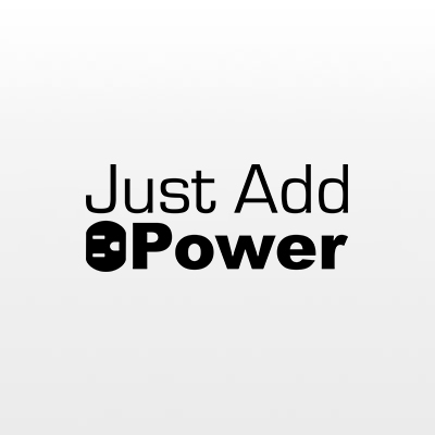 JUST ADD POWER